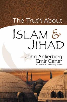 The Truth about Islam & Jihad - Ankerberg, John, Dr., and Caner, Emir
