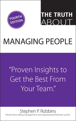 The Truth about Managing People: Proven Insights to Get the Best from Your Team - Robbins, Stephen