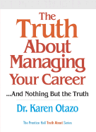 The Truth about Managing Your Career: ...and Nothing But the Truth