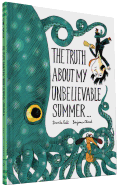The Truth about My Unbelievable Summer . . .
