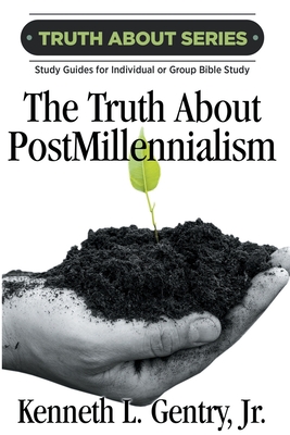 The Truth about Postmillennialism: A Study Guide for Individual or Group Bible Study - Gentry, Kenneth L