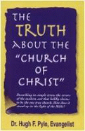 The Truth about the "Church of Christ" - Pyle, Hugh F, Dr.