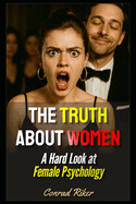 The Truth About Women: A Hard Look at Female Psychology