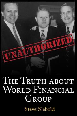 The Truth About World Financial Group: Unauthorized - Siebold, Steve
