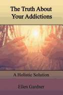The Truth About Your Addictions: A Holistic Solution