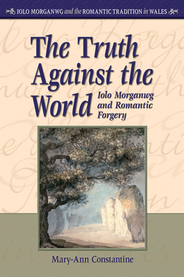 The Truth Against the World: Iolo Morganwg and Romantic Forgery - Constantine, Mary-Ann