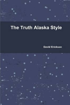 The Truth Alaska Style - Erickson, David