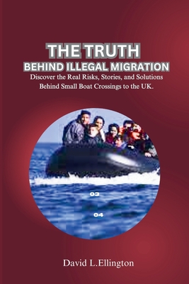 The Truth Behind Illegal Migration: Discover the Real Risks, Stories, and Solutions Behind Small Boat Crossings to the UK. - L Ellington, David