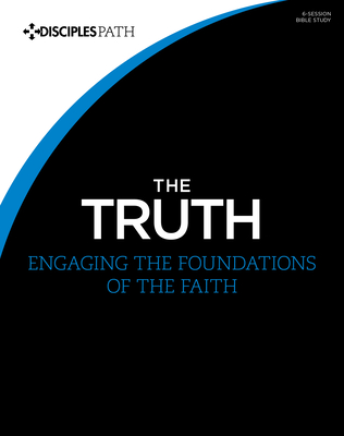 The Truth - Bible Study Book: Engaging the Foundations of the Faith - Lifeway Adults