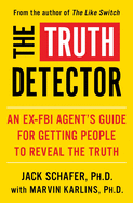 The Truth Detector, 2: An Ex-FBI Agent's Guide for Getting People to Reveal the Truth