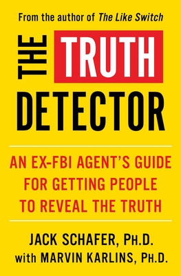 The Truth Detector: An Ex-FBI Agent's Guide for Getting People to Reveal the Truth - Schafer, Jack, and Karlins, Marvin