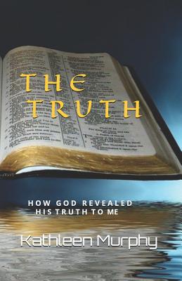 The Truth: How God Revealed His Word To Me - Murphy, Kathleen