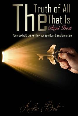 The Truth of All that Is: The Angel book to enlightenment and personal transformation - Bert, Amelia