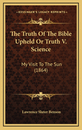 The Truth of the Bible Upheld or Truth V. Science: My Visit to the Sun (1864)