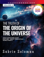 The Truth of the Origin of the Universe (God's Signature in Dna's Code the Rapture Before the Universal Great Tribulation and World War III)