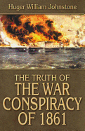 The Truth of the War Conspiracy of 1861