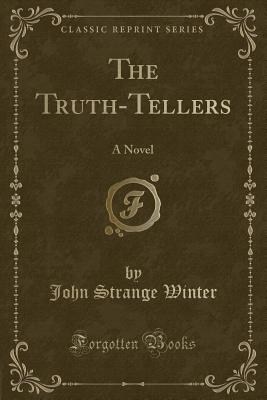 The Truth-Tellers: A Novel (Classic Reprint) - Winter, John Strange