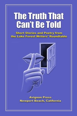 The Truth That Can't Be Told: Short Stories and Poetry from the Lake Forest Writers' Roundtable - Carvin, Marilyn, and Conte, Elizabeth, and DeLong, Barb