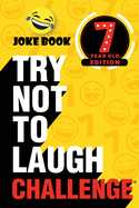 The Try Not to Laugh Challenge - 7 Year Old Edition: A Hilarious and Interactive Joke Book Toy Game for Kids - Silly One-Liners, Knock Knock Jokes, and More for Boys and Girls Age Seven