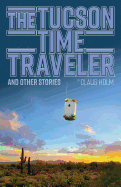 The Tucson Time Traveler: and Other Stories