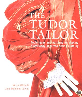 The Tudor Tailor: Reconstructing 16th-Century Dress - Mikhaila, Ninya, and Malcolm-Davies, Jane