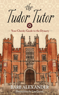 The Tudor Tutor: Your Cheeky Guide to the Dynasty