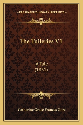 The Tuileries V1: A Tale (1831) - Gore, Catherine Grace Frances