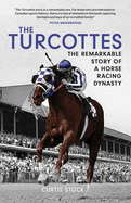 The Turcottes: The Remarkable Story of a Horse Racing Dynasty