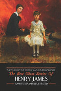 The Turn of the Screw and Other Horrors: The Best Ghost Stories of Henry James: Annotated and Illustrated