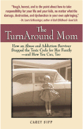 The Turnaround Mom: How an Abuse and Addiction Survivor Stopped the Toxic Cycle for Her Family--And How You Can, Too! - Sipp, Carey, and Gallup Jr, George H (Foreword by)