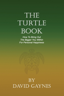 The Turtle Book: How to Bring Out the Bigger You for Personal Happiness - Gaynes, David