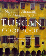 The Tuscan Cookbook - Alexander, Stephanie, and Beer, Maggie, and Griffiths, Simon (Photographer)