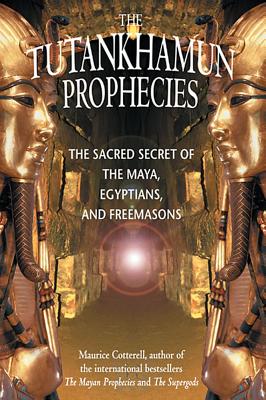 The Tutankhamun Prophecies: The Sacred Secret of the Maya, Egyptians, and Freemasons - Cotterell, Maurice