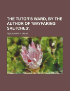 The Tutor's Ward, by the Author of 'Wayfaring Sketches'