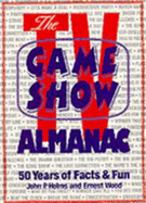 The TV Game Show Almanac: Fifty Years of Facts and Fun - Wood, Ernest, and Wood, Ernie, and Holms, John Pynchon