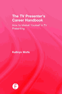 The TV Presenter's Career Handbook: How to Market Yourself in TV Presenting