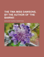 The TWA Miss Dawsons, by the Author of 'The Bairns'.
