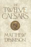 The Twelve Caesars: The Dramatic Lives of the Emperors of Rome