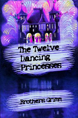 The Twelve Dancing Princesses - Grimm, Brothers