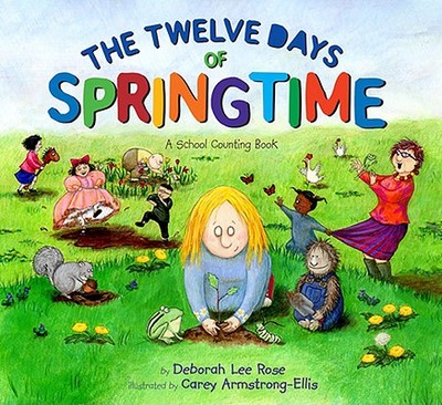 The Twelve Days of Springtime: A School Counting Book - Rose, Deborah Lee