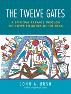 The Twelve Gates: A Spiritual Passage Through the Egyptian Books of the Dead