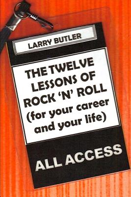 The Twelve Lessons of Rock 'N' Roll: For Your Career and Your Life - Butler, Larry