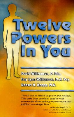 The Twelve Powers in You - Williamson D Min, David, and Williamson M a Psy, Gay Lynn, and Knapp M D, Robert