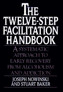 The Twelve-Step Facilitation Handbook: A Systematic Approach to Early Recovery from Alcoholism and Addiction - Nowinski, Joseph, PH D, and Baker, Stuart