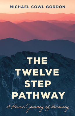 The Twelve Step Pathway: A Heroic Journey of Recovery - Gordon, Michael Cowl