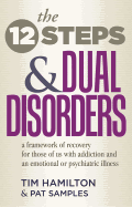The Twelve Steps and Dual Disorders: A Framework of Recovery for Those of Us with Addiction and an Emotional or Psychiatric Illness: A Framework of Recovery for Those of Us with Addiction and an Emotional or Psychiatric Illness
