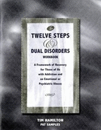 The Twelve Steps and Dual Disorders Workbook: A Framework of Recovery for Those of Us with Addiction and Emotional or Psychiatric Illness