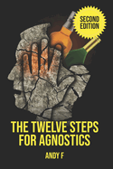 The Twelve Steps For Agnostics: How to get happily sober without a belief in God
