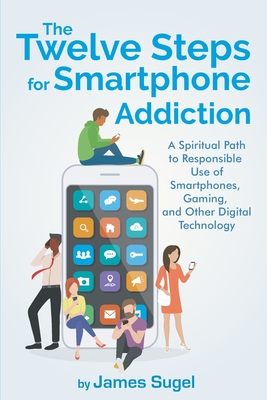 The Twelve Steps For Smartphone Addiction - Sugel, James
