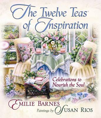 The Twelve Teas of Inspiration: Celebrations to Nourish the Soul - Barnes, Emilie